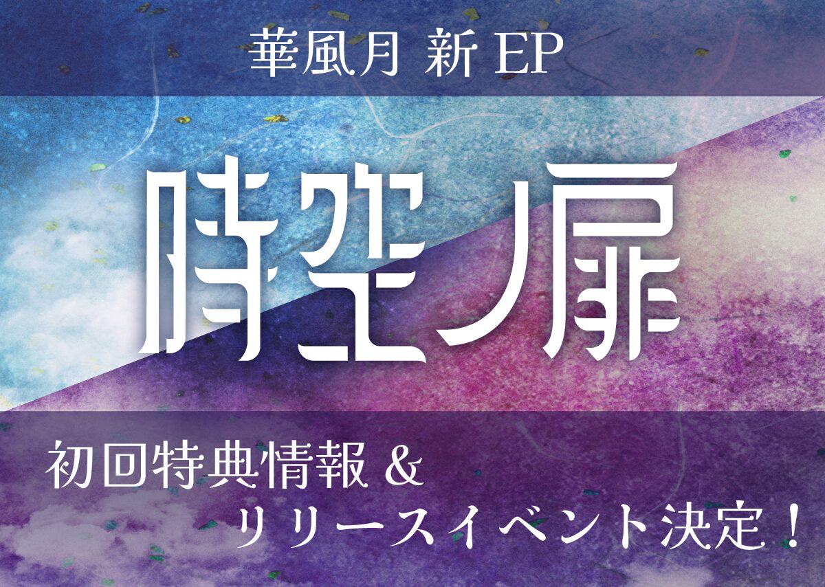 EP「時空ノ扉」初回特典情報&リリースイベント決定！ | 華風月